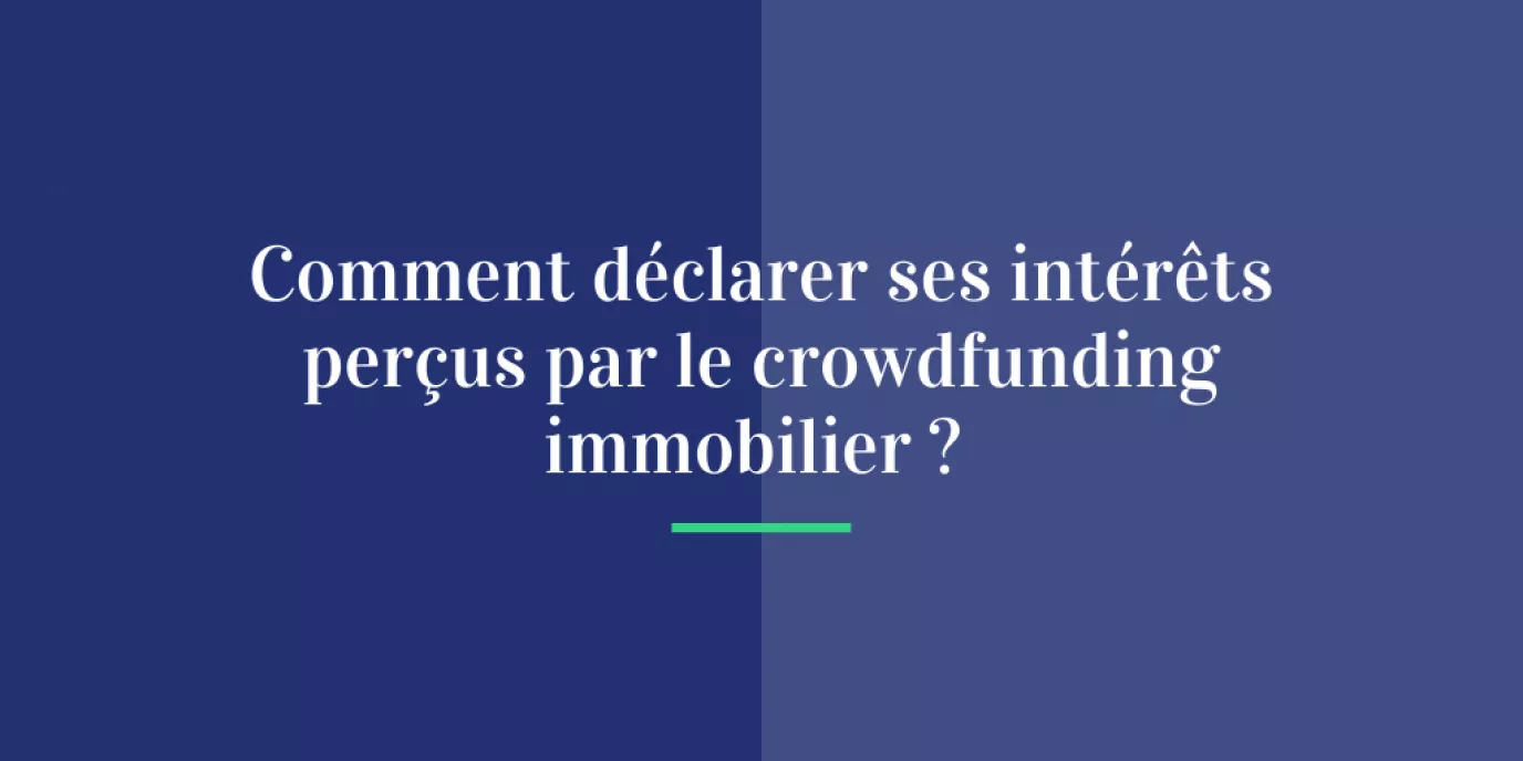 Comment déclarer ses intérêts perçus par le crowdfunding immobilier ?